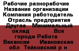 Рабочие разнорабочие › Название организации ­ Компания-работодатель › Отрасль предприятия ­ Другое › Минимальный оклад ­ 40 000 - Все города Работа » Вакансии   . Ивановская обл.,Тейковский р-н